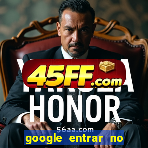 google entrar no jogo de c****